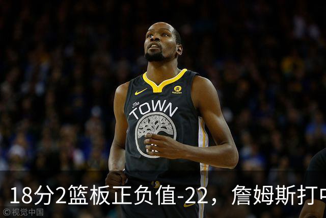 18分2篮板正负值-22，詹姆斯打中锋首秀输了